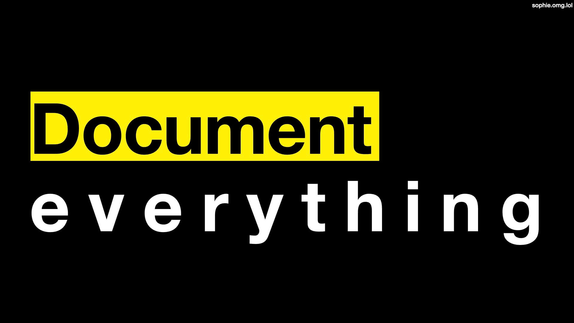 Document everything