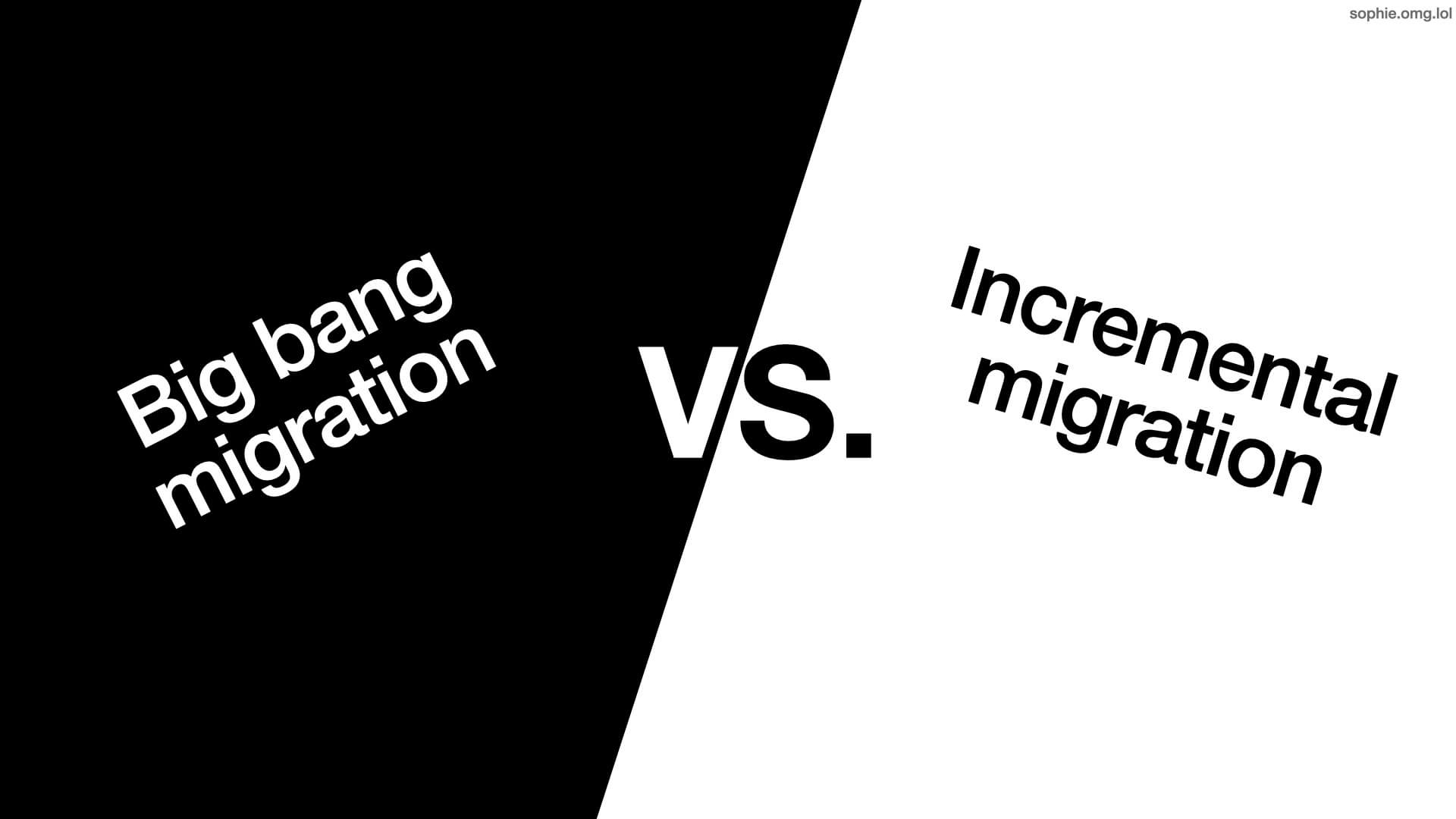 Big bang migration vs Incremental migration