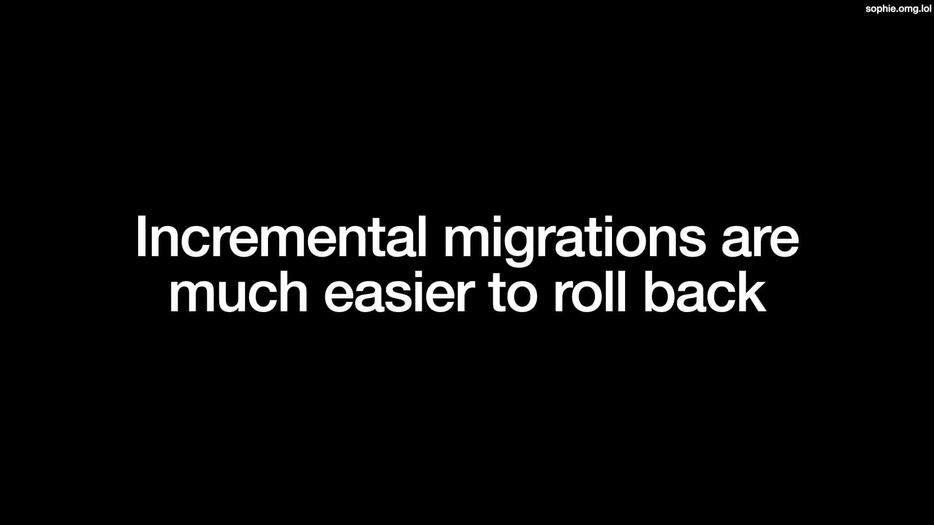 Incremental migrations are much easier to roll back