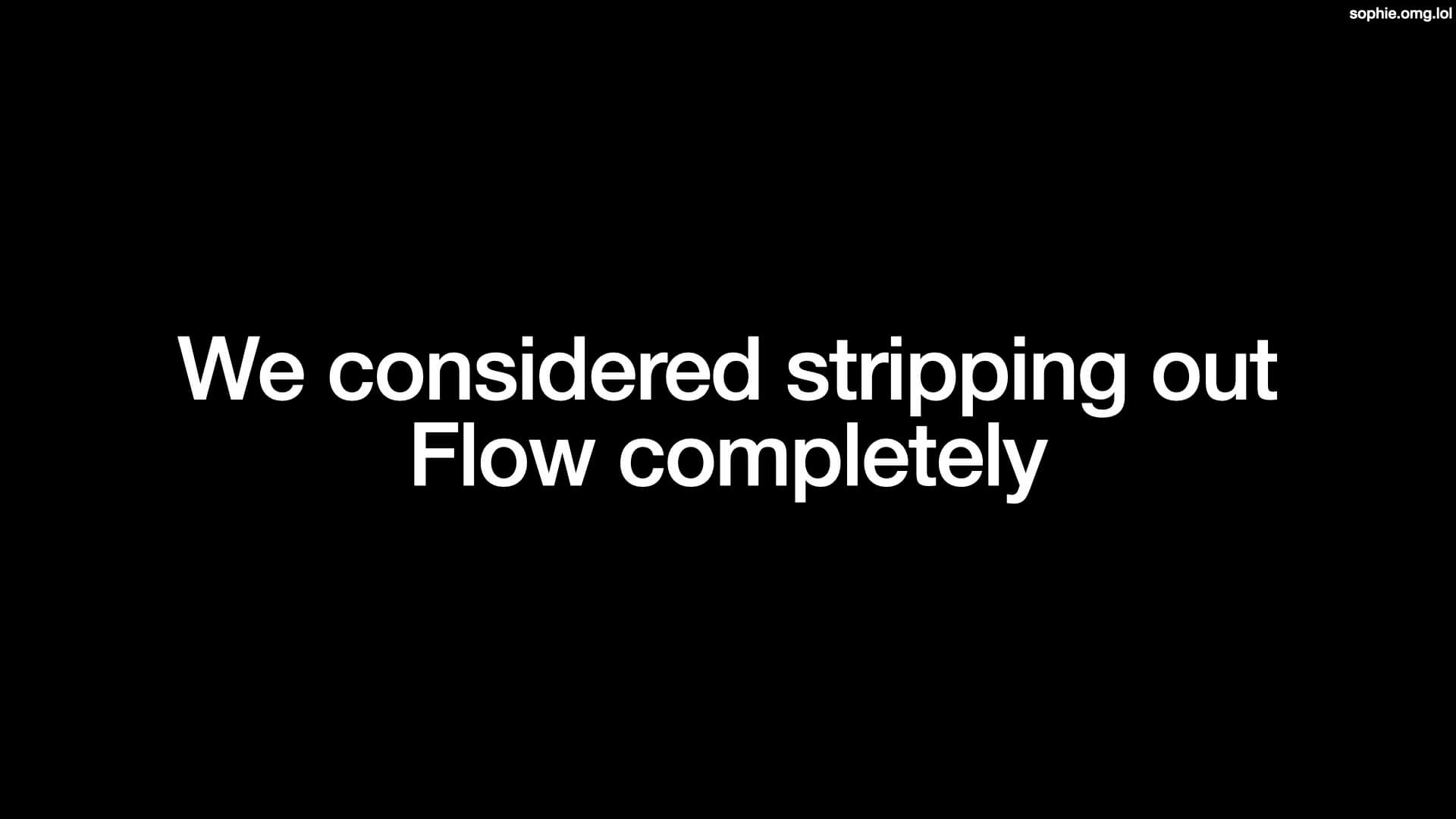 We considered stripping out Flow completely