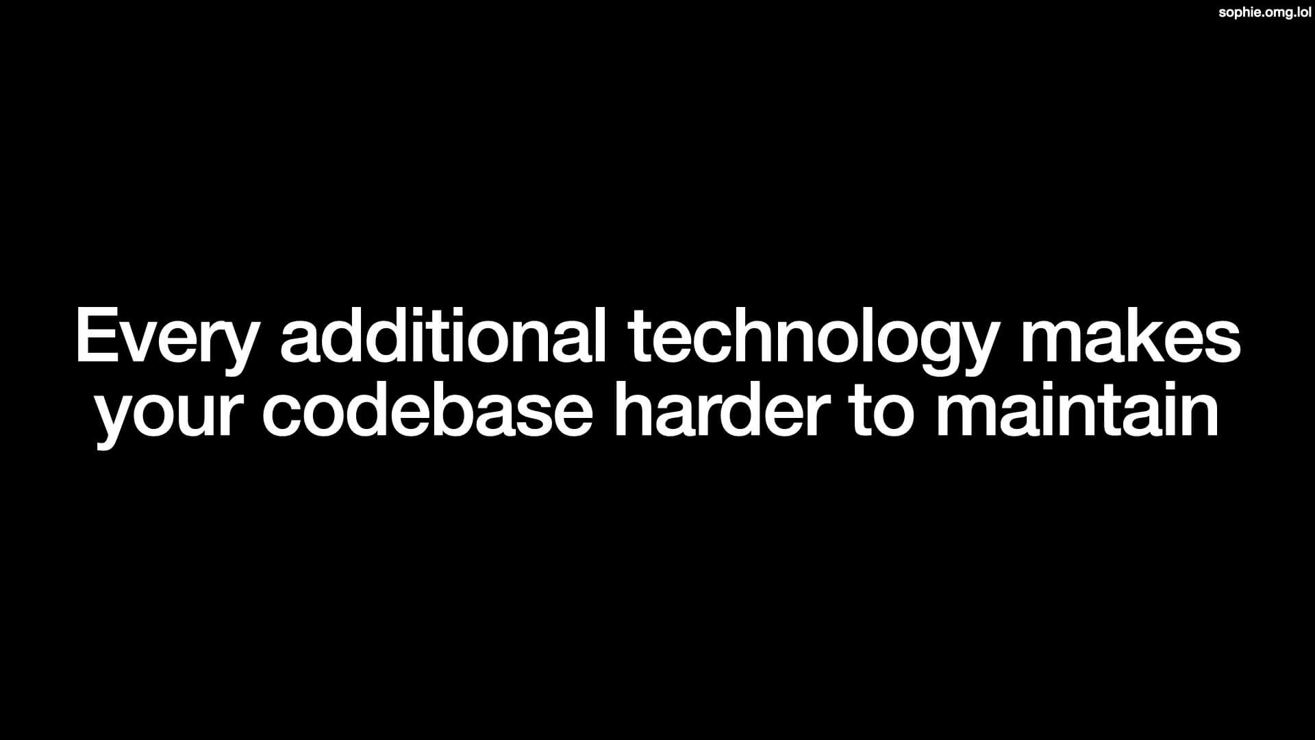 Every additional technology makes your codebase harder to maintain