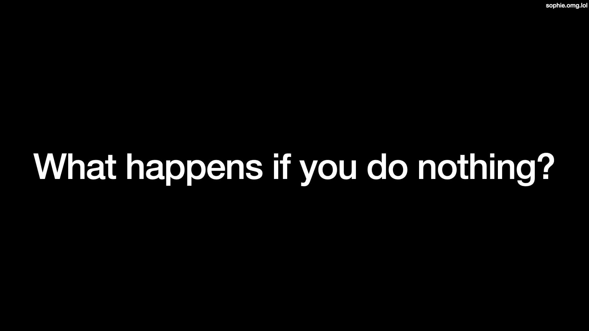 What happens if you do nothing?