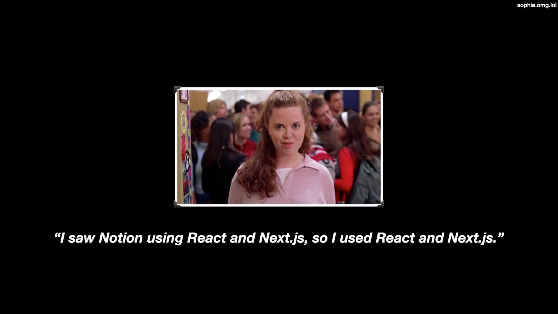 The army pants and flip flops girl from Mean Girls saying 'I saw Notion using React and Next.js, so I used React and Next.js.'